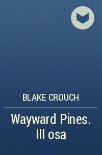 Blake Crouch - Wayward Pines. III osa