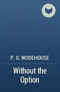P.G. Wodehouse - Without the Option