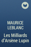 Maurice Leblanc - Les Milliards d&#039;Arsène Lupin