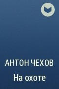 Антон Чехов - На охоте