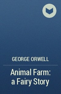 George Orwell - Animal Farm: a Fairy Story