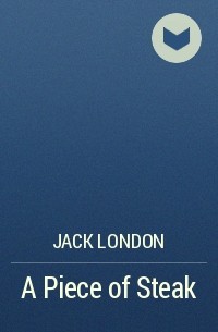 Jack London - A Piece of Steak