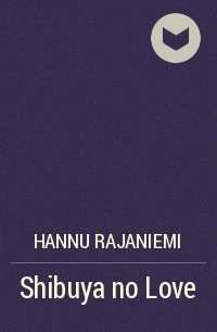 Hannu Rajaniemi - Shibuya no Love
