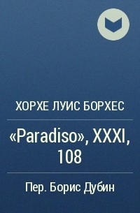 Хорхе Луис Борхес - "Paradiso", XXXI, 108