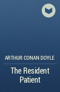 Arthur Conan Doyle - The Resident Patient