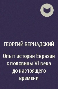 Георгий Вернадский - Опыт истории Евразии с половины VI века до настоящего времени