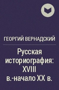 Георгий Вернадский - Русская историография: XVIII в.-начало XX в.