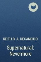 Keith R. A. DeCandido - Supernatural: Nevermore