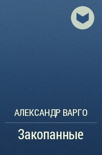 Александр Варго - Закопанные