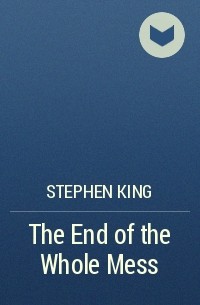 Stephen King - The End of the Whole Mess