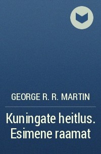 George R. R. Martin - Kuningate heitlus. Esimene raamat