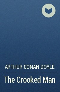 Arthur Conan Doyle - The Crooked Man