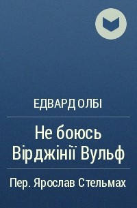 Едвард Олбі - Не боюсь Вірджінії Вульф