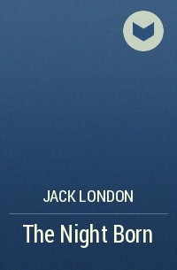 Jack London - The Night Born