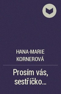 Hana-Marie Kornerová - Prosím vás, sestříčko...