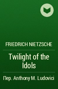 Friedrich Nietzsche - Twilight of the Idols