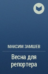 Максим Замшев - Весна для репортера