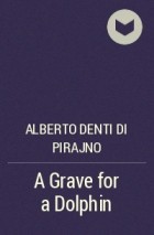 Alberto Denti Di Pirajno - A Grave for a Dolphin