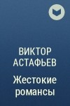 Виктор Астафьев - Жестокие романсы