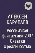 Алексей Караваев - Российская фантастика-2007  Схватка с реальностью