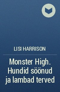 Lisi Harrison - Monster High. Hundid söönud ja lambad terved