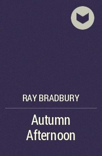 Ray Bradbury - Autumn Afternoon