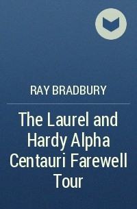 Ray Bradbury - The Laurel and Hardy Alpha Centauri Farewell Tour