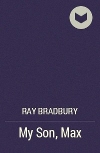 Ray Bradbury - My Son, Max