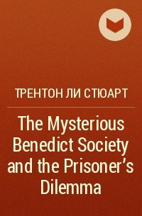 Трентон Ли Стюарт - The Mysterious Benedict Society and the Prisoner's Dilemma