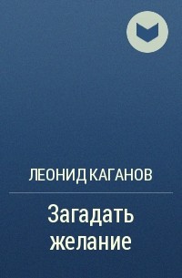 Леонид Каганов - Загадать желание