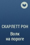 Скарлетт Рон - Волк на пороге