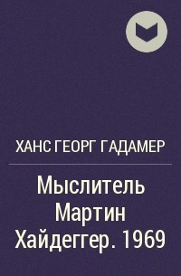 Ханс Георг Гадамер - Мыслитель Мартин Хайдеггер. 1969