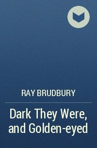 Ray Brаdbury - Dark They Were, and Golden-eyed