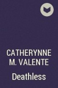 Catherynne M. Valente - Deathless