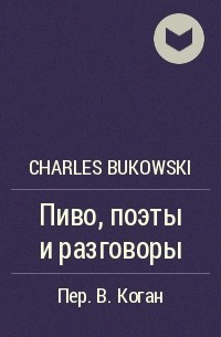 Charles Bukowski - Пиво, поэты и разговоры