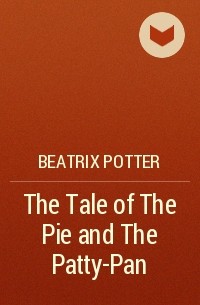 Beatrix Potter - The Tale of The Pie and The Patty-Pan