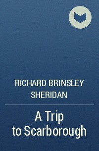 Richard Brinsley Sheridan - A Trip to Scarborough