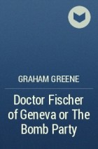 Graham Greene - Doctor Fischer of Geneva or The Bomb Party