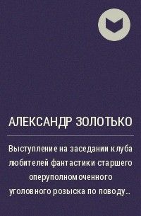 Александр Золотько - Выступление на заседании клуба любителей фантастики старшего оперуполномоченного уголовного розыска по поводу криминальной составляющей сказок Ш. Перро