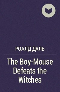 Роалд Даль - The Boy-Mouse Defeats the Witches