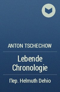 Anton Tschechow - Lebende Chronologie