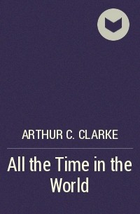 Arthur C. Clarke - All the Time in the World