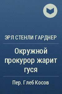 Эрл Стенли Гарднер - Окружной прокурор жарит гуся