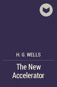 H. G. Wells - The New Accelerator