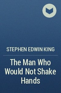 Stephen Edwin King - The Man Who Would Not Shake Hands