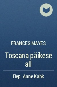 Frances Mayes - Toscana päikese all