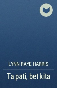 Lynn Raye Harris - Ta pati, bet kita