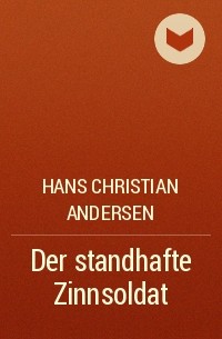 Hans Christian Andersen - Der standhafte Zinnsoldat