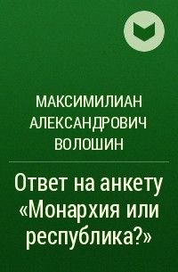Максимилиан Александрович Волошин - Ответ на анкету «Монархия или республика?»