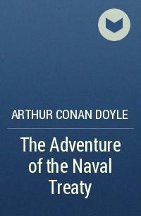 Arthur Conan Doyle - The Adventure of the Naval Treaty